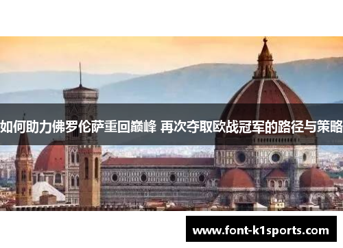 如何助力佛罗伦萨重回巅峰 再次夺取欧战冠军的路径与策略